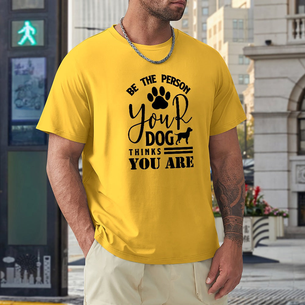 Be The Person Your Dog Thinks You Are T-shirt
