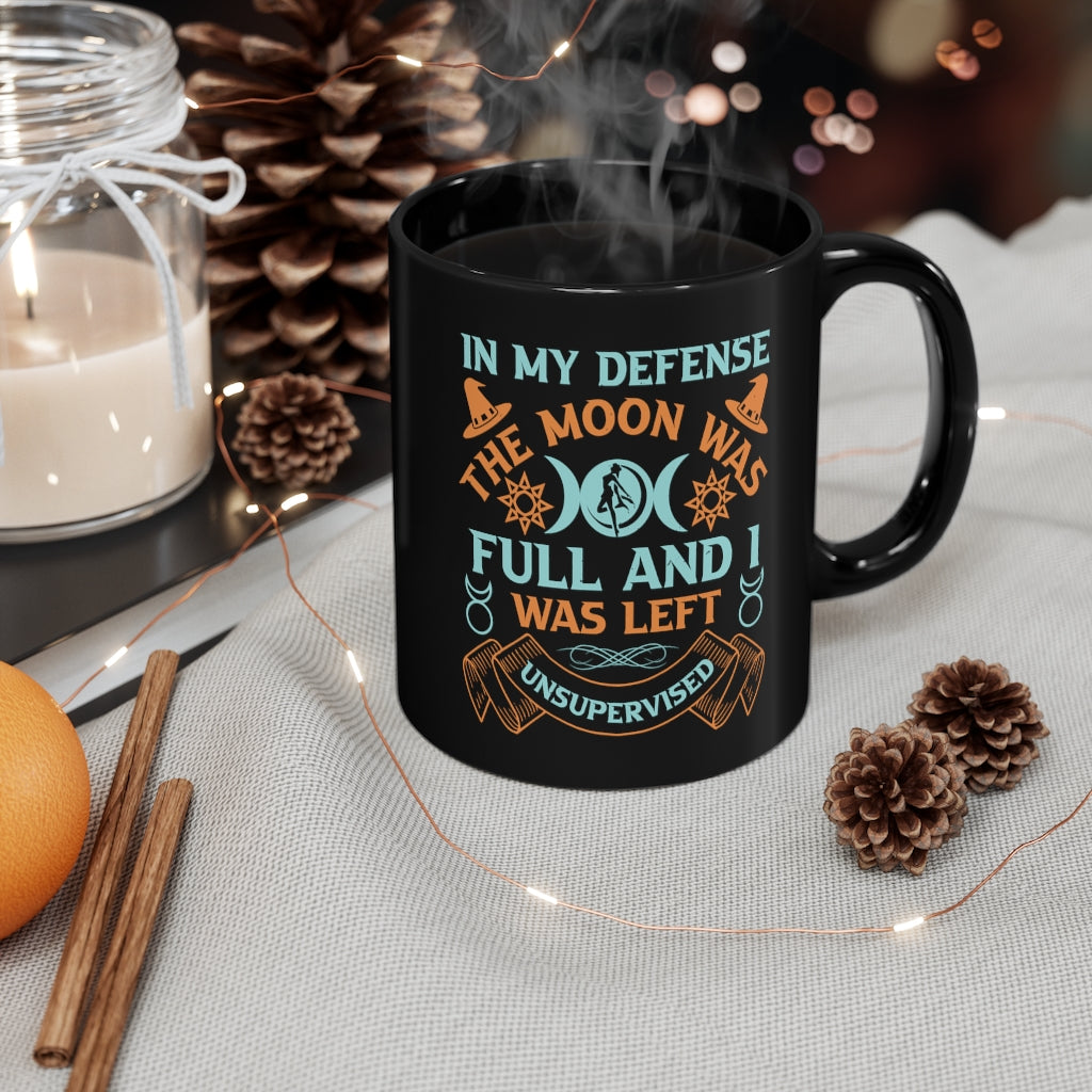In My Defense The Moon Was Full And I Was Unsupervised 11oz Black Mug