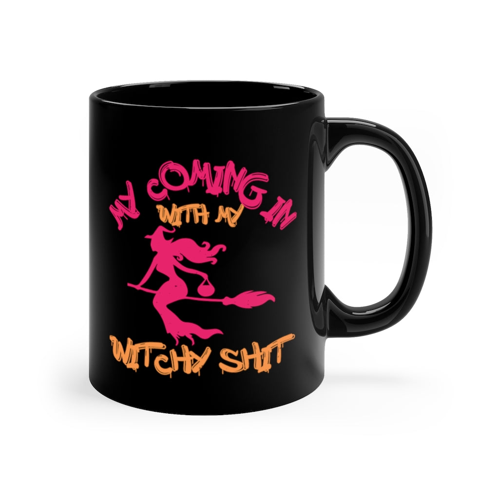 My Coming In With My Witchy Shit 11oz Black Mug