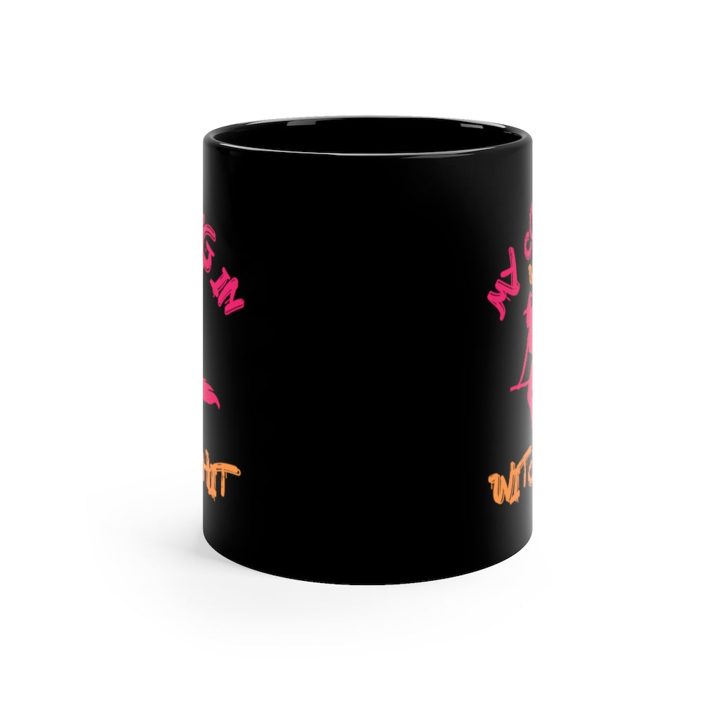 My Coming In With My Witchy Shit 11oz Black Mug