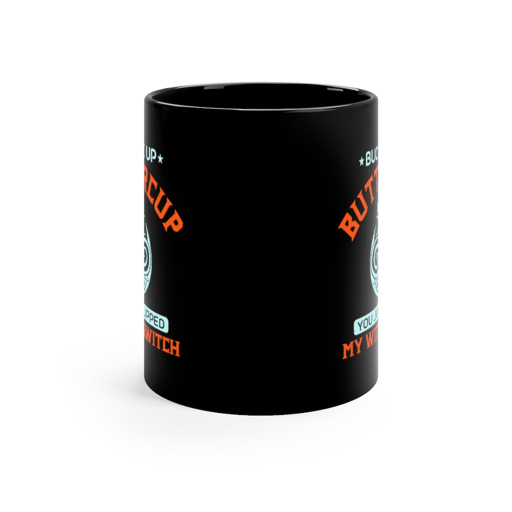 Suck It Up Buttercup You Just Flipped My Witch Switch 11oz Black Mug