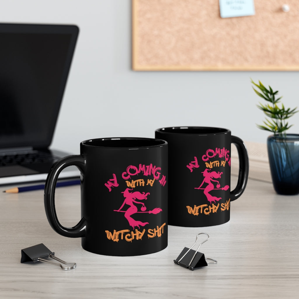 My Coming In With My Witchy Shit 11oz Black Mug