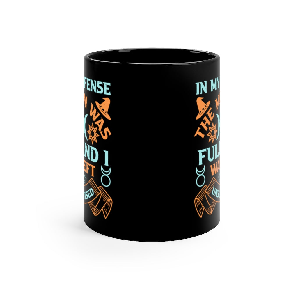 In My Defense The Moon Was Full And I Was Unsupervised 11oz Black Mug