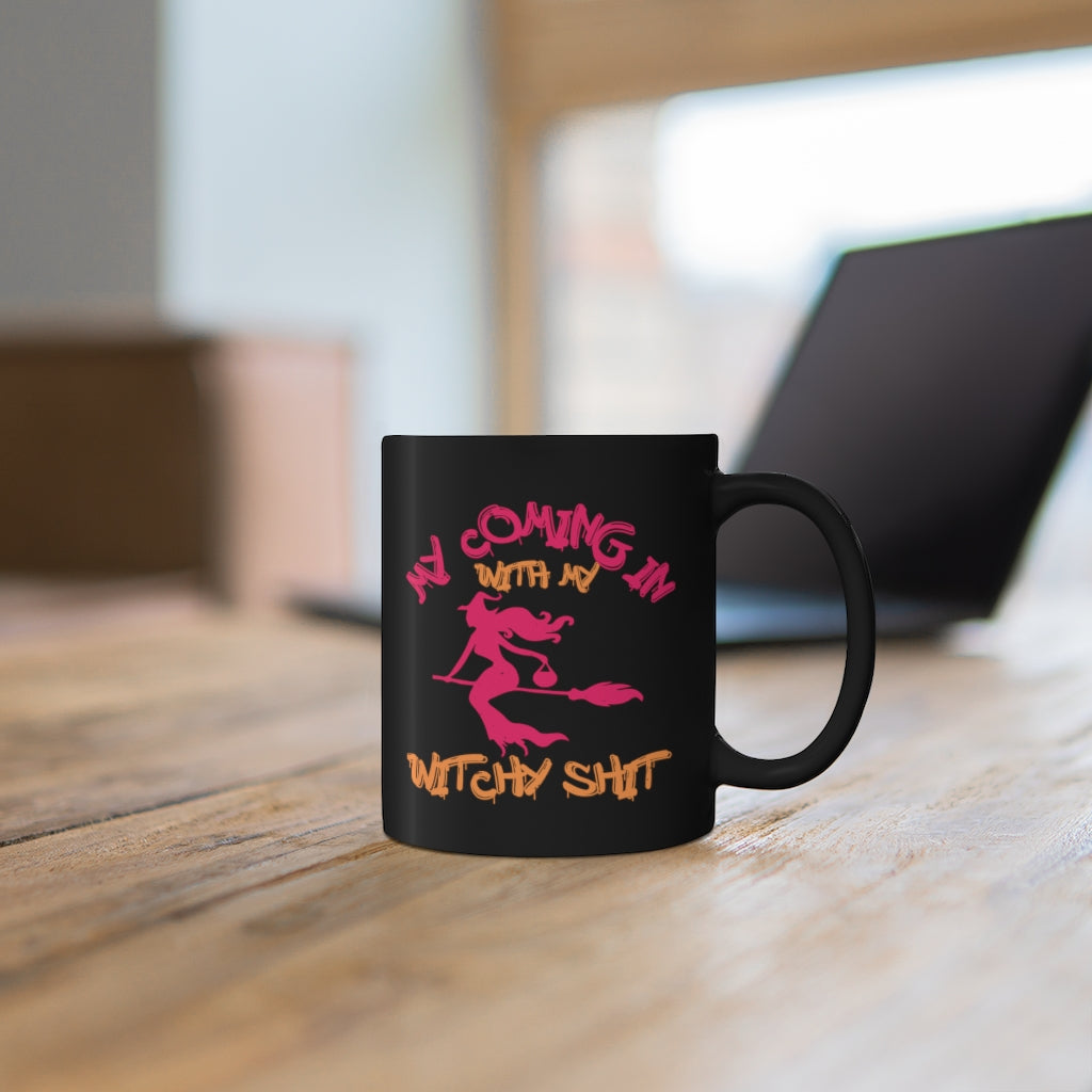 My Coming In With My Witchy Shit 11oz Black Mug
