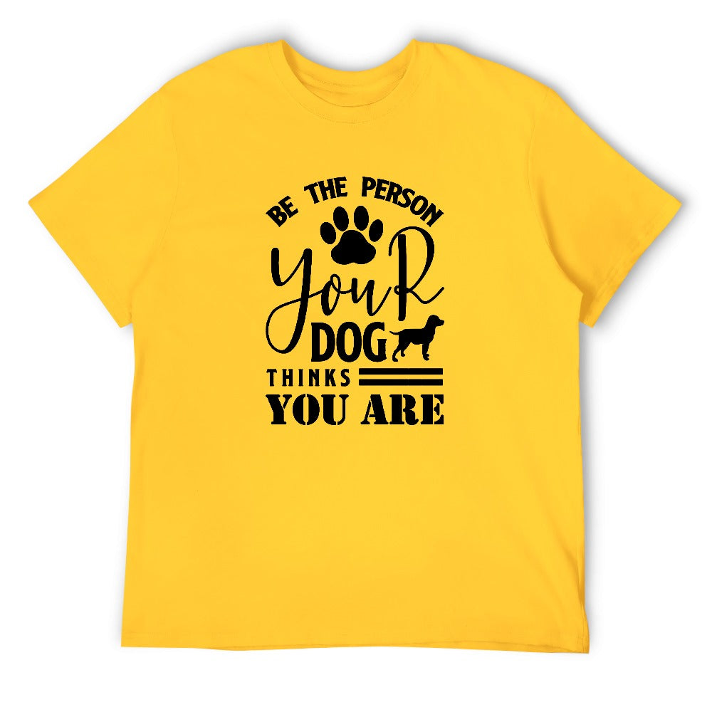 Be The Person Your Dog Thinks You Are T-shirt