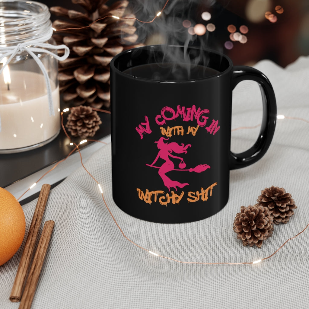 My Coming In With My Witchy Shit 11oz Black Mug