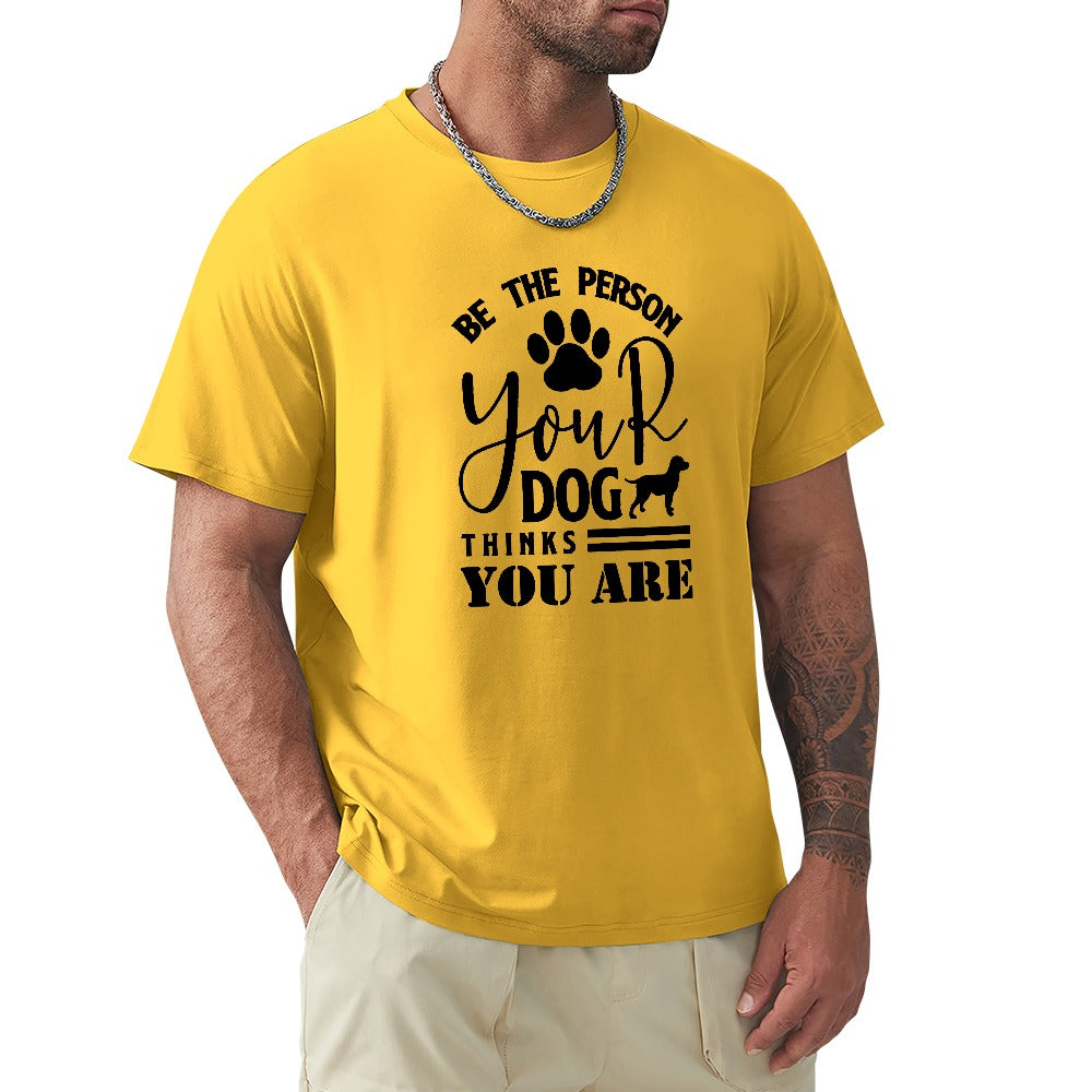 Be The Person Your Dog Thinks You Are T-shirt