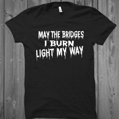 May The Bridges I Burn Light My Way Unisex T-Shirt
