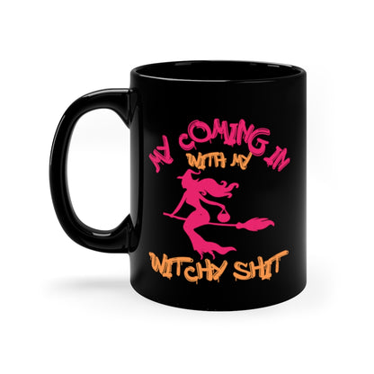 My Coming In With My Witchy Shit 11oz Black Mug