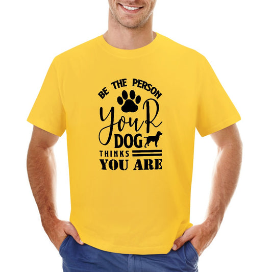 Be The Person Your Dog Thinks You Are T-shirt