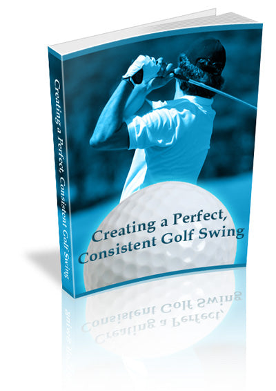 Creating a Perfect, Consistent Swing